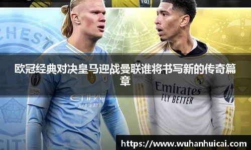 欧冠经典对决皇马迎战曼联谁将书写新的传奇篇章